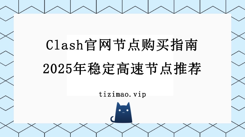 Clash官网节点购买指南：2025年稳定高速节点推荐